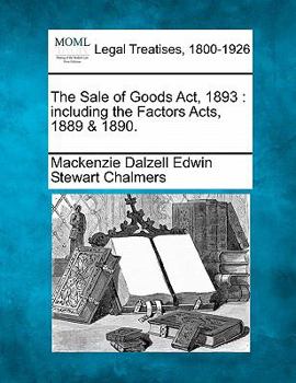 Paperback The Sale of Goods ACT, 1893: Including the Factors Acts, 1889 & 1890. Book