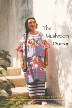 Paperback The Mushroom Doctor: The Wisdom Way Of The Feminine Shaman Book