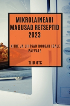 Paperback Mikrolaineahi magusad retseptid 2023: Kiire ja lihtsad roogad igale päevale [Estonian] Book