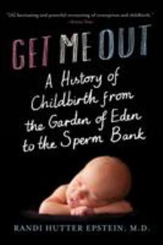 Paperback Get Me Out: A History of Childbirth from the Garden of Eden to the Sperm Bank Book