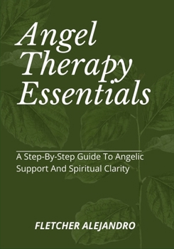Paperback Angel Therapy Essentials: A Step-By-Step Guide To Angelic Support And Spiritual Clarity Book