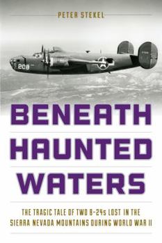 Paperback Beneath Haunted Waters: The Tragic Tale of Two B-24s Lost in the Sierra Nevada Mountains During World War II Book