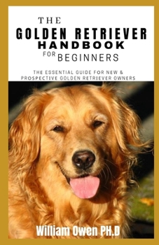 Paperback THE GOLDEN RETRIEVER HANDBOOK FOR BEGINNERS: Th? Essential Guide f?r N?w & Pr?????t?v? Golden R?tr??v?r Own?r? Book