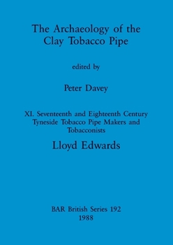 Paperback The Archaeology of the Clay Tobacco Pipe XI: Seventeenth and Eighteenth Century Tyneside Tobacco Pipe Makers and Tobacconists Book