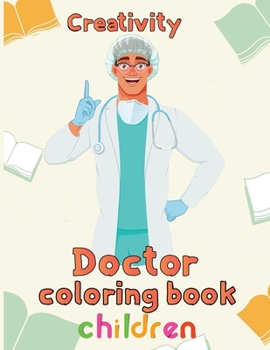 Creativity Doctor Coloring Book Children: 8.5''x11''/doctor coloring book