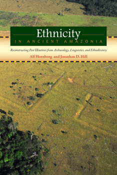 Hardcover Ethnicity in Ancient Amazonia: Reconstructing Past Identities from Archaeology, Linguistics, and Ethnohistory Book