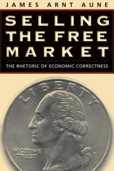 Paperback Selling the Free Market: The Rhetoric of Economic Correctness Book