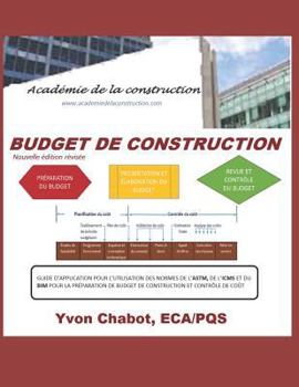 Budget de Construction: Guide d'Application Pour l'Utilisation Des Normes de l'Astm, de l'Icmsc Et Du Bim Pour La Pr�paration de Budget de Construction Et Contr�le de Co�t