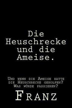 Paperback Die Heuschrecke und die Ameise.: Und wenn die Ameise hatte die Heuschrecke geholfen? Was würde passieren? [German] Book