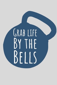Grab life by the bells | Notebook: Crossfit gifts for men and women | Lined notebook/journal/logbook