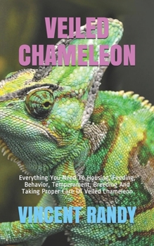 Paperback Veiled Chameleon: Everything You Need To Housing, Feeding, Behavior, Temperament, Breeding And Taking Proper Care Of Veiled Chameleon Book
