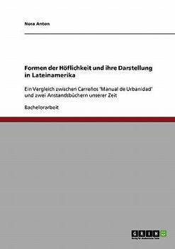 Paperback Formen der Höflichkeit und ihre Darstellung in Lateinamerika: Ein Vergleich zwischen Carreños 'Manual de Urbanidad' und zwei Anstandsbüchern unserer Z [German] Book