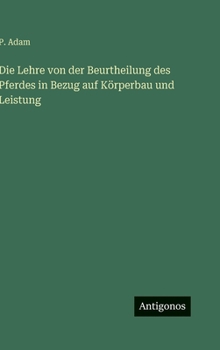 Hardcover Die Lehre von der Beurtheilung des Pferdes in Bezug auf Körperbau und Leistung [German] Book