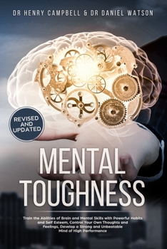 Paperback Mental Toughness - REVISED AND UPDATED: Trains the Abilities of Brain and Mental Skills with Powerful Habits and Self Esteem, Control Your Own Thought Book