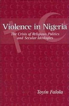 Hardcover Violence in Nigeria: The Crisis of Religious Politics and Secular Ideologies Book