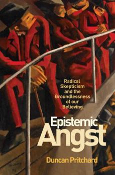 Hardcover Epistemic Angst: Radical Skepticism and the Groundlessness of Our Believing Book