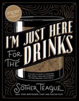 Hardcover I'm Just Here for the Drinks: A Guide to Spirits, Drinking and More Than 100 Extraordinary Cocktails Book
