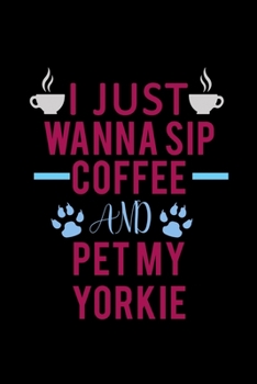 I Just Wanna Sip Coffee And Pet My Yorkie: Food Journal | Track Your Meals | Eat Clean And Fit | Breakfast Lunch Diner Snacks | Time Items Serving ... | 110  Pages | 6 X 9 In | 15.24 X 22.86 Cm