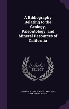 Hardcover A Bibliography Relating to the Geology, Paleontology, and Mineral Resources of California Book