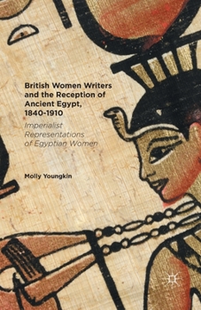 Paperback British Women Writers and the Reception of Ancient Egypt, 1840-1910: Imperialist Representations of Egyptian Women Book