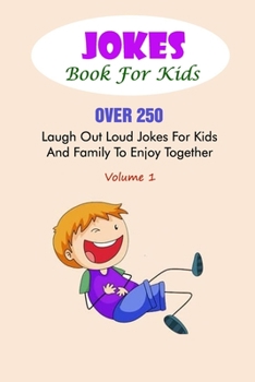 Jokes Book For Kids: Over 250 Laugh Out Loud Jokes For Kids And Family To Enjoy Together Volume 1