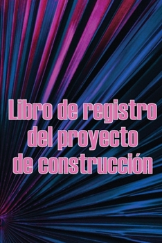 Libro de registro del proyecto de construcción: Increíble idea de regalo para capataces o jefes de obra Seguimiento diario de obras para registrar man