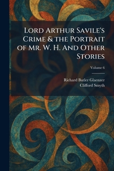 Lord Arthur Savile's Crime & the Portrait of Mr. W. H. And Other Stories
