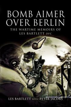 Hardcover Bomb Aimer Over Berlin: The Wartime Memoirs of Les Bartlett DFM Book