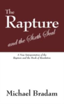 Paperback The Rapture and the Sixth Seal: A New Interpretation of the Rapture and the Book of Revelation Book