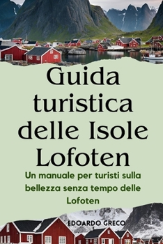Paperback Guida turistica delle Isole Lofoten: Un manuale per turisti sulla bellezza senza tempo delle Lofoten [Italian] Book