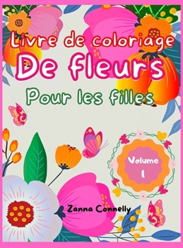 Livre de coloriage de fleurs pour les filles: Un livre de coloriage et d'activit�s �tonnant pour les filles avec des motifs floraux. Activit�s artistiques cr�atives. Une vari�t� de motifs floraux faci