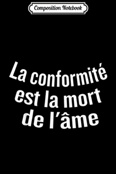 Composition Notebook: La conformite est la mort de l'ame French Language  Journal/Notebook Blank Lined Ruled 6x9 100 Pages