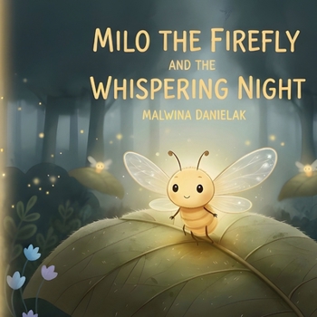 Paperback MILO THE FIREFLY AND THE WHISPERING NIGHT: A Gentle Bedtime Adventure to Inspire Courage (“Milo the Firefly Adventures”) Book