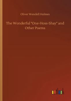 The Wonderful "One-Hoss-Shay" (illustrated): And Other Poems