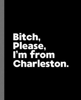 Paperback Bitch, Please. I'm From Charleston.: A Vulgar Adult Composition Book for a Native Charleston Resident Book