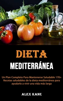 Paperback La dieta mediterránea: Un Plan Completo Para Mantenerse Saludable 170+ Recetas saludables de la dieta mediterránea para ayudarlo a vivir una [Spanish] Book
