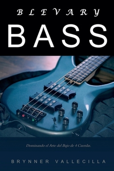Blevary Bass: Dominando el Arte del Bajo de 4 Cuerdas (Bajo Electrico) (Spanish Edition)