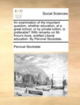 Paperback An Examination of the Important Question, Whether Education, at a Great School, or by Private Tuition, Is Preferable? with Remarks on Mr. Knox's Book, Book