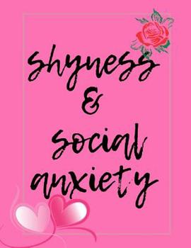 Shyness and Social Anxiety Workbook: Ideal and Perfect Gift for Shyness and Social Anxiety Workbook Best Shyness and Social Anxiety Workbook for You, Parent, Wife, Husband, Boyfriend, Girlfriend Gift 