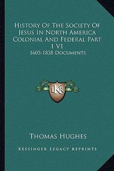 Paperback History Of The Society Of Jesus In North America Colonial And Federal Part 1 V1: 1605-1838 Documents Book