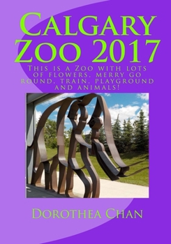 Paperback Calgary Zoo 2017: This is a Zoo with lots of flowers, merry go round, train, playground and animals! Book