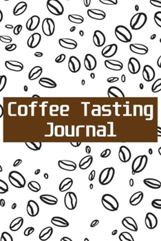 Coffee Tasting Journal: 100 Pages 6'' x 9'' Coffee Tasting Journal | Track, Log And Rate Coffee Varieties And Roasts Notebook Gift For Coffee Drinkers