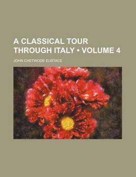 A Classical Tour Through Italy (Volume 4)