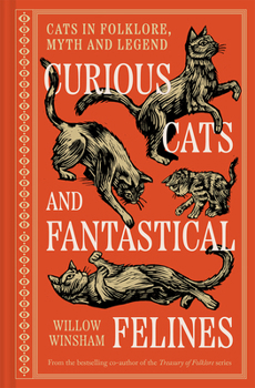 Hardcover Curious Cats and Fantastical Felines: The Cat in Folklore, Myth, and Legend Book