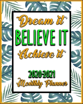 Dream It Believe It Achieve It 2020-2021 Monthly Planner: 2 Year Monthly Planner Calendar Schedule Organizer January 2020 to December 2021 Inspirational Quotes and Cute Floral Cover ... December 2020 