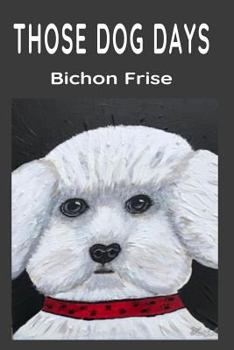 Paperback Those Dog Days: Bichon Frise Book