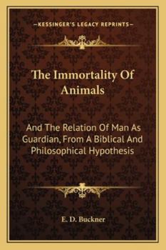 Paperback The Immortality Of Animals: And The Relation Of Man As Guardian, From A Biblical And Philosophical Hypothesis Book