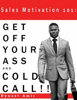 Paperback Sales Motivation 101: Get Off Your Ass and Cold Call !!! Book