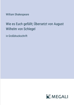 Wie es Euch gefällt; Übersetzt von August Wilhelm von Schlegel: in Großdruckschrift (German Edition)