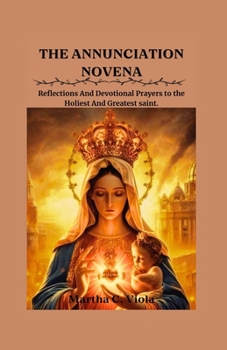 Paperback The Annunciation Novena: Reflections and Devotional Prayers to the Holiest and Greatest Saint. Book